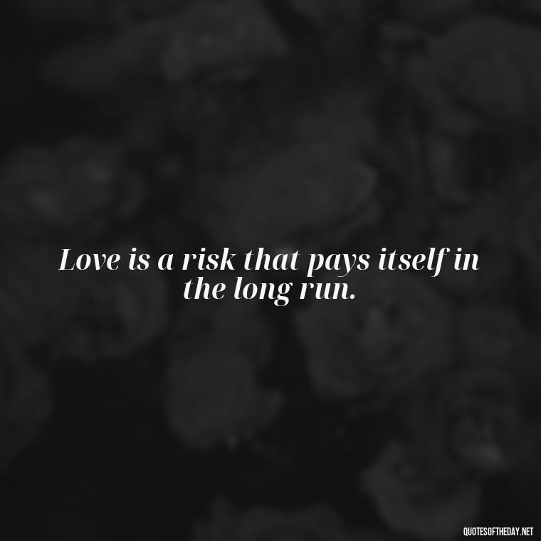 Love is a risk that pays itself in the long run. - Love Quotes For A Couple