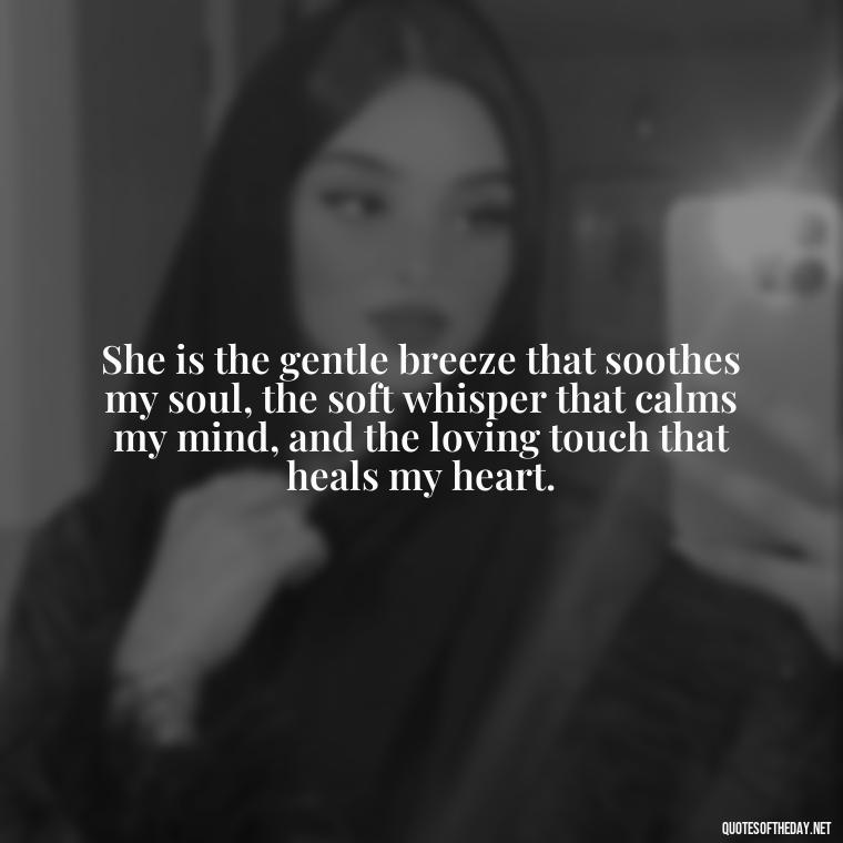 She is the gentle breeze that soothes my soul, the soft whisper that calms my mind, and the loving touch that heals my heart. - Love Image Quotes For Her