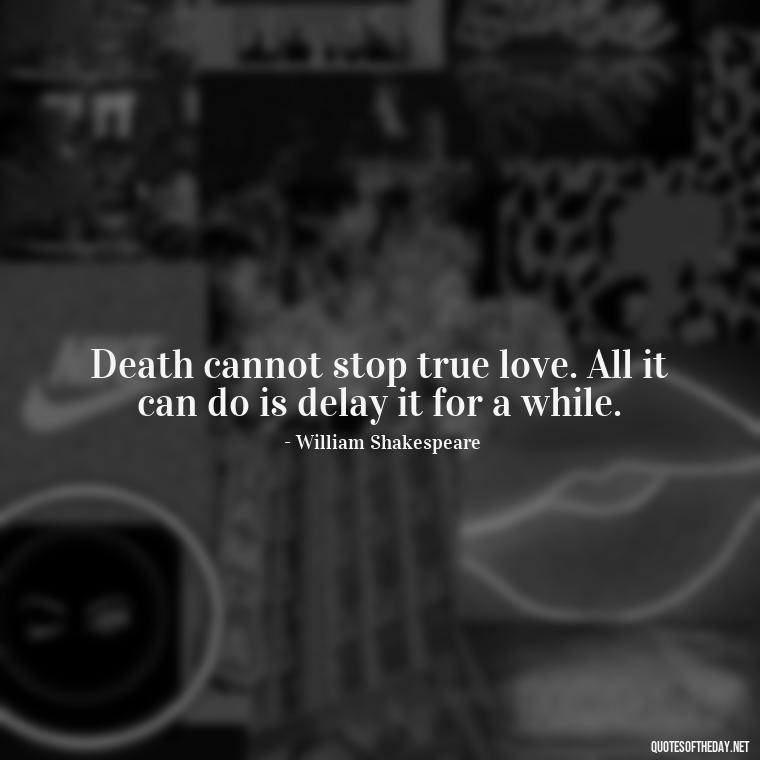 Death cannot stop true love. All it can do is delay it for a while. - After Losing A Loved One Quotes