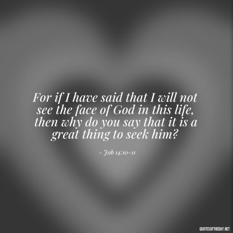 For if I have said that I will not see the face of God in this life, then why do you say that it is a great thing to seek him? - Biblical Quotes On Death Of A Loved One