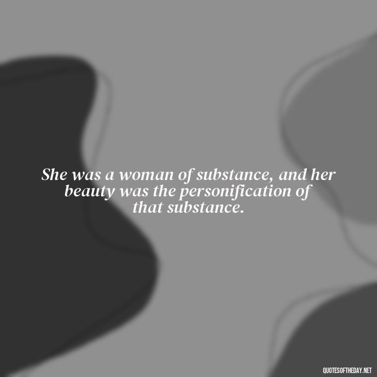 She was a woman of substance, and her beauty was the personification of that substance. - Short Quotes About Strong Women