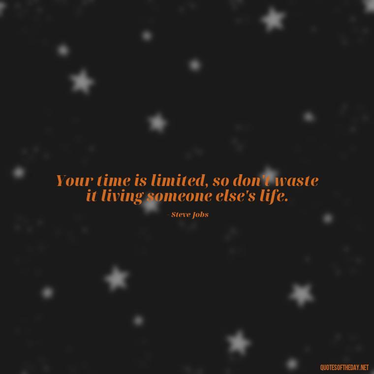 Your time is limited, so don't waste it living someone else's life. - Short Diversity Quotes