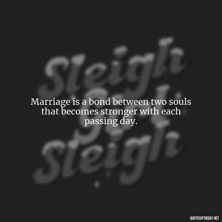 Marriage is a bond between two souls that becomes stronger with each passing day. - Short Quotes For Newly Married Couple