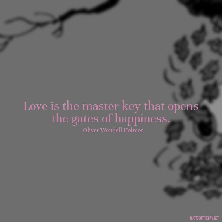 Love is the master key that opens the gates of happiness. - Love Quotes Classic Literature