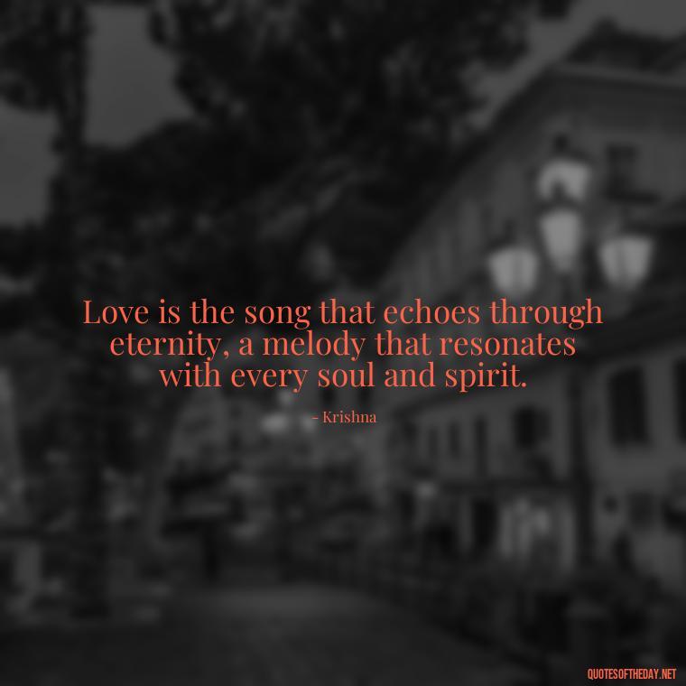 Love is the song that echoes through eternity, a melody that resonates with every soul and spirit. - Love Quotes By Krishna