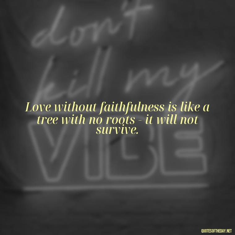 Love without faithfulness is like a tree with no roots - it will not survive. - Jealousy Quotes About Love