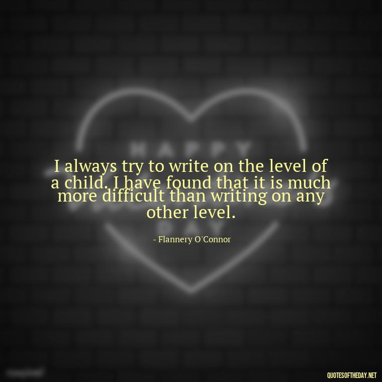 I always try to write on the level of a child. I have found that it is much more difficult than writing on any other level. - Short Story Italicized Or Quotes