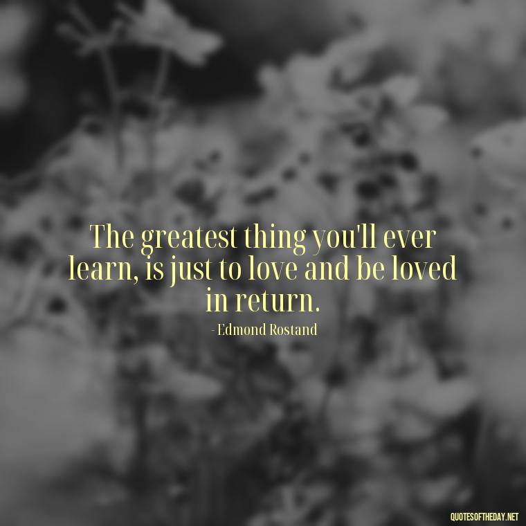 The greatest thing you'll ever learn, is just to love and be loved in return. - Love And Priority Quotes