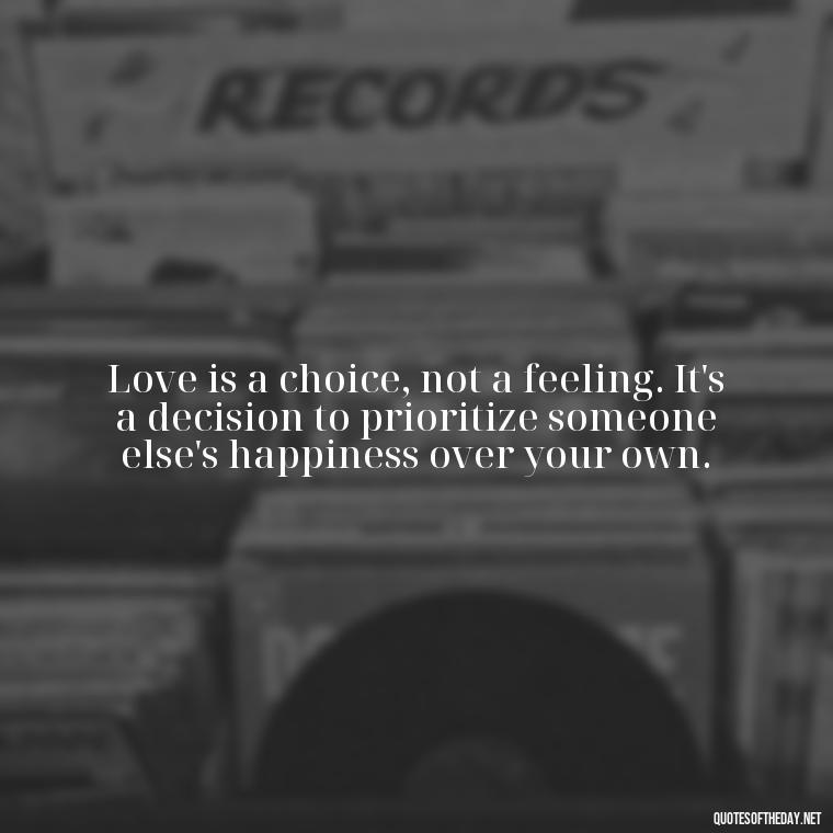 Love is a choice, not a feeling. It's a decision to prioritize someone else's happiness over your own. - Cs Lewis The Four Loves Quotes