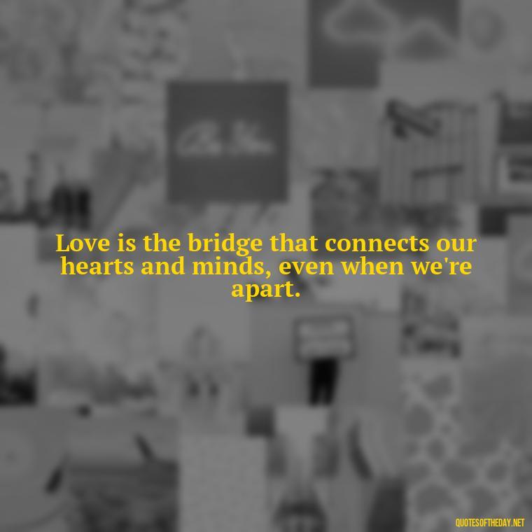 Love is the bridge that connects our hearts and minds, even when we're apart. - Love Is Us Quotes