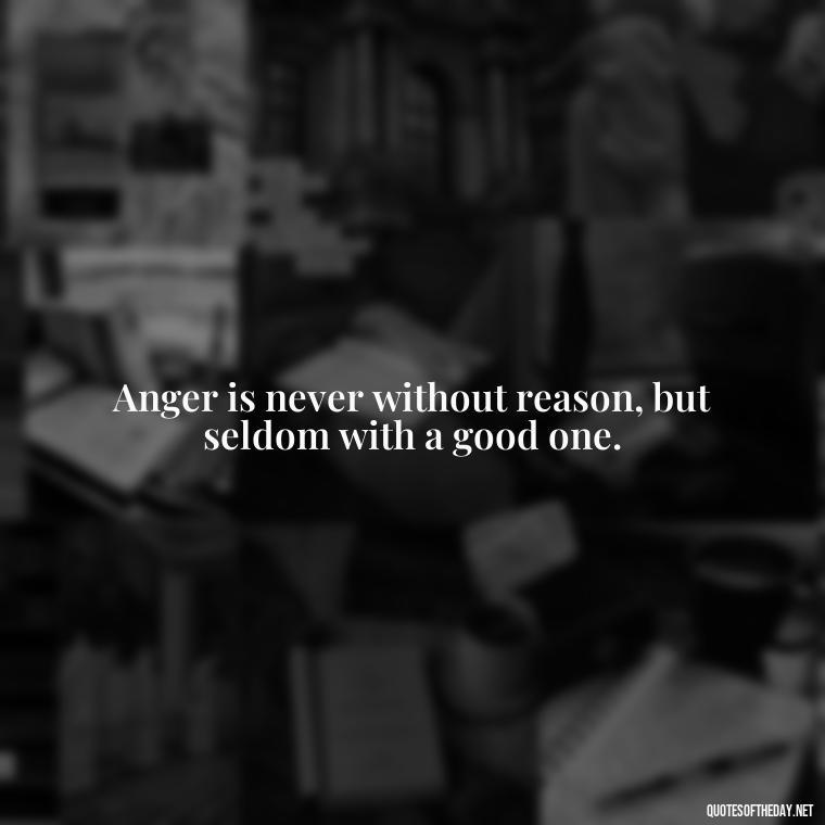 Anger is never without reason, but seldom with a good one. - Short Quotes On Anger