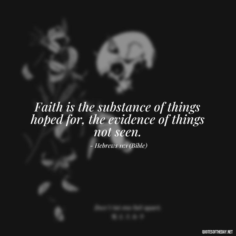 Faith is the substance of things hoped for, the evidence of things not seen. - Godly Short Quotes