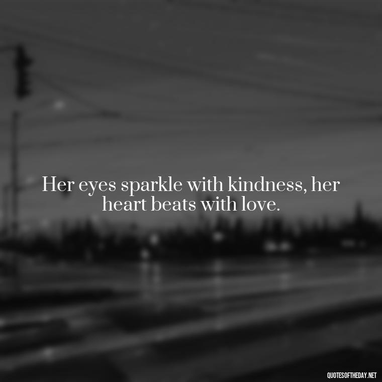 Her eyes sparkle with kindness, her heart beats with love. - Short Beauty Quotes For Her