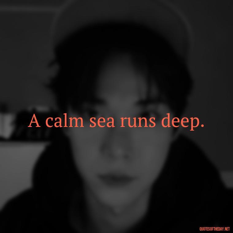 A calm sea runs deep. - Beach Quotes Instagram