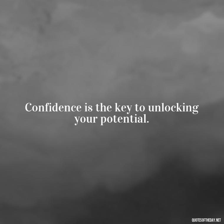 Confidence is the key to unlocking your potential. - Confidence Short Quotes