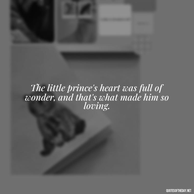 The little prince's heart was full of wonder, and that's what made him so loving. - Love Quotes Little Prince