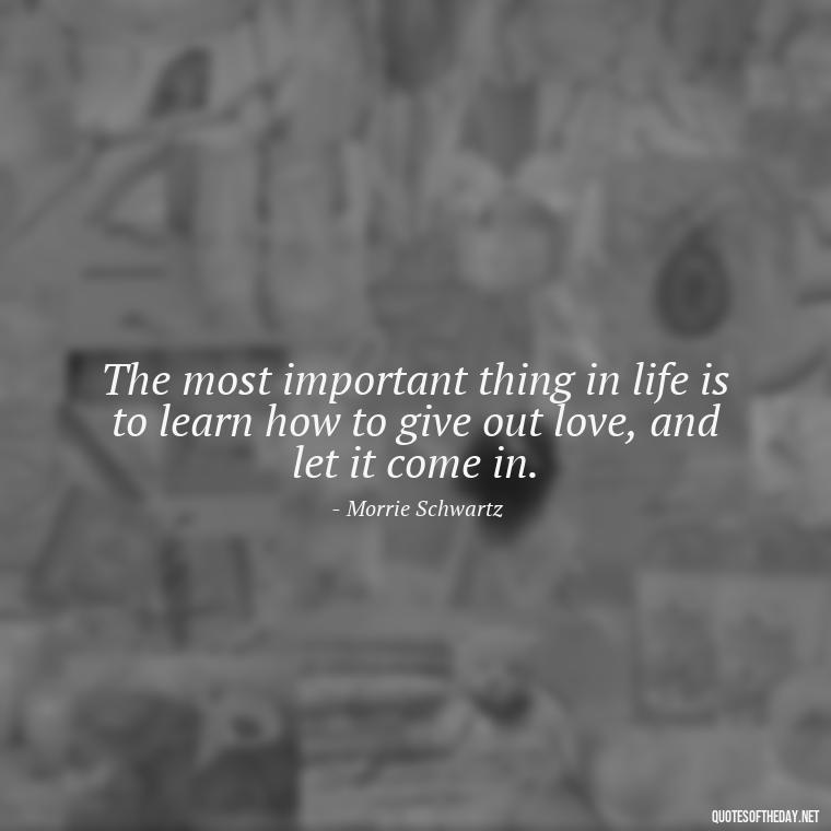 The most important thing in life is to learn how to give out love, and let it come in. - Love Quotes By Authors