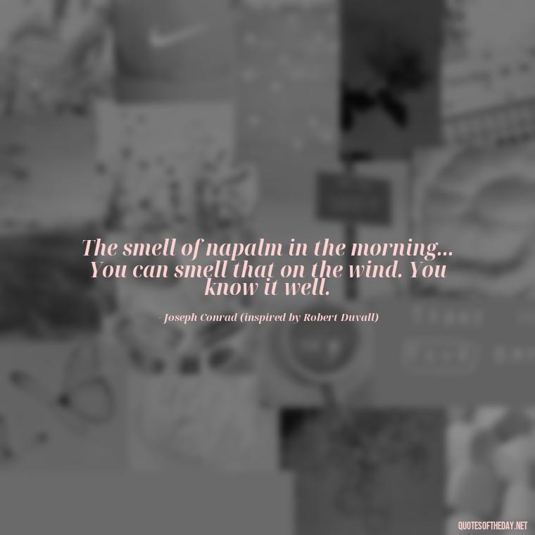 The smell of napalm in the morning... You can smell that on the wind. You know it well. - I Love The Smell Of Napalm In The Morning Quote