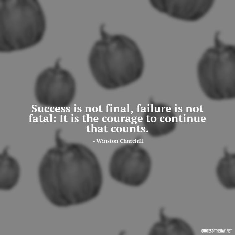 Success is not final, failure is not fatal: It is the courage to continue that counts. - Short Independent Quotes