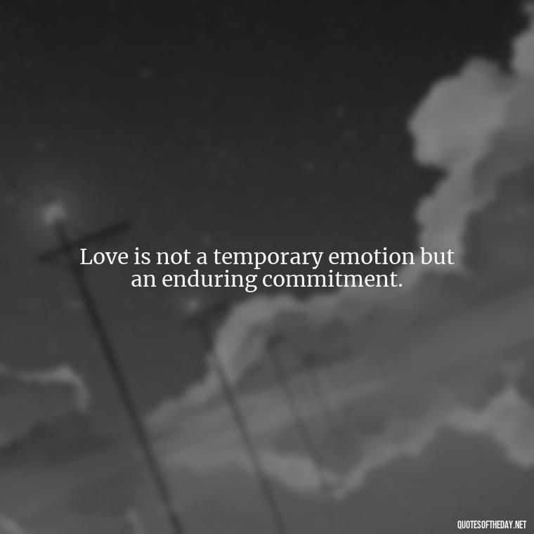 Love is not a temporary emotion but an enduring commitment. - Love Is Not Perfect Quotes