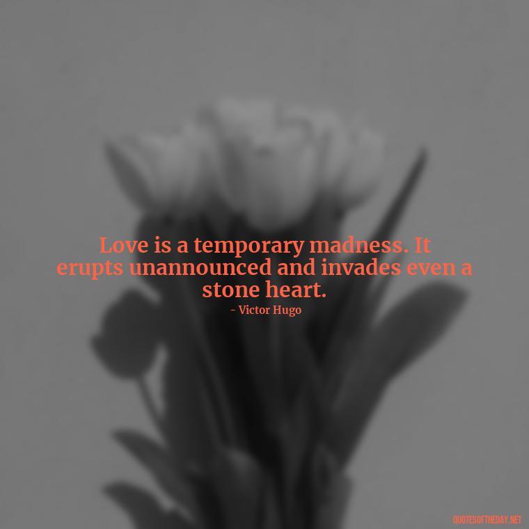 Love is a temporary madness. It erupts unannounced and invades even a stone heart. - Love Quotes For The World