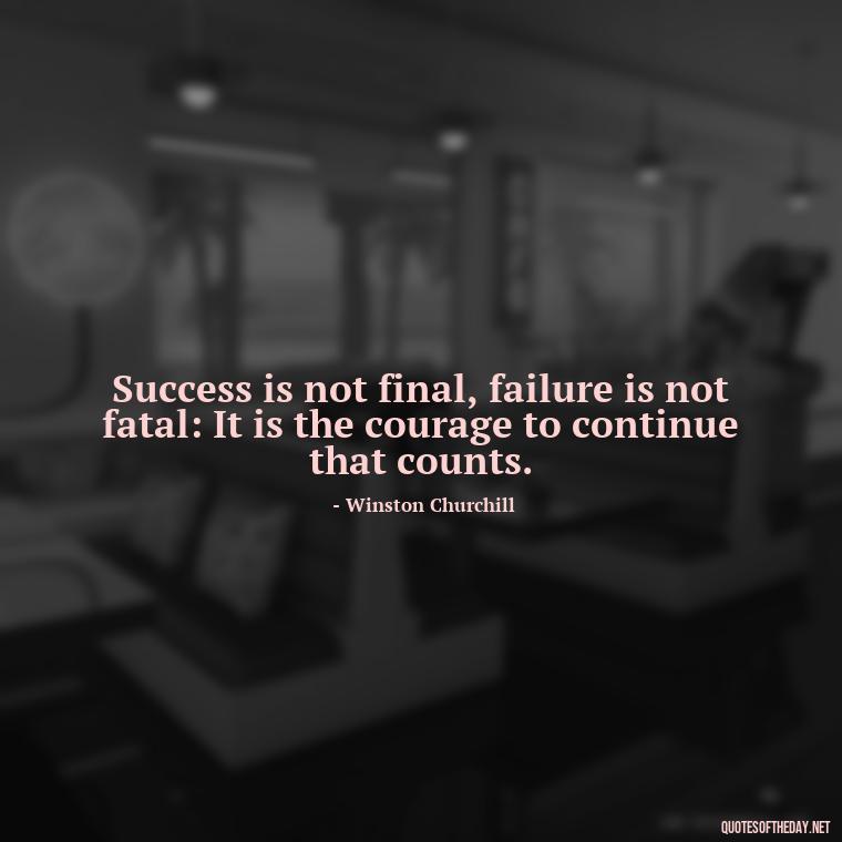 Success is not final, failure is not fatal: It is the courage to continue that counts. - Short Quotes On Determination