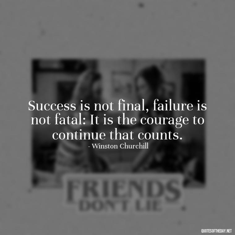 Success is not final, failure is not fatal: It is the courage to continue that counts. - Short Quotes For A Graduate