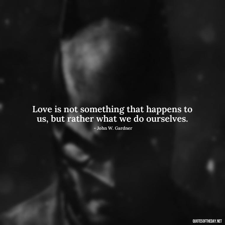 Love is not something that happens to us, but rather what we do ourselves. - Finding New Love Quotes