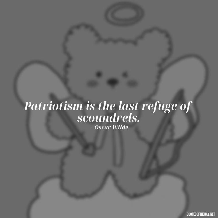 Patriotism is the last refuge of scoundrels. - Love Of Country Quotes