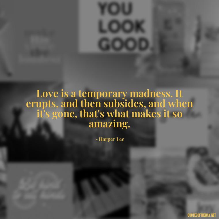 Love is a temporary madness. It erupts, and then subsides, and when it's gone, that's what makes it so amazing. - Love Your Spouse Quotes