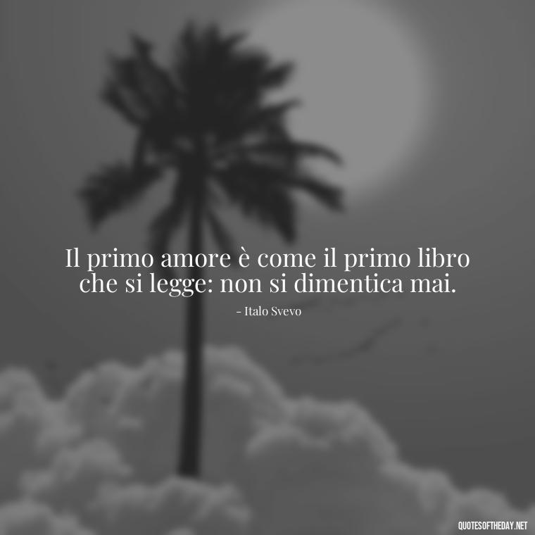 Il primo amore è come il primo libro che si legge: non si dimentica mai. - Italian Love Quotes In Italian