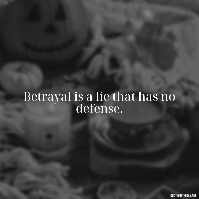 Betrayal is a lie that has no defense. - Betrayal Of Love Quotes