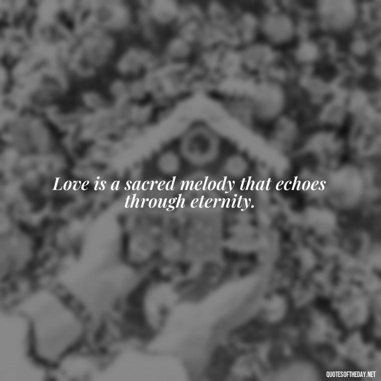 Love is a sacred melody that echoes through eternity. - Love Is Special Quotes