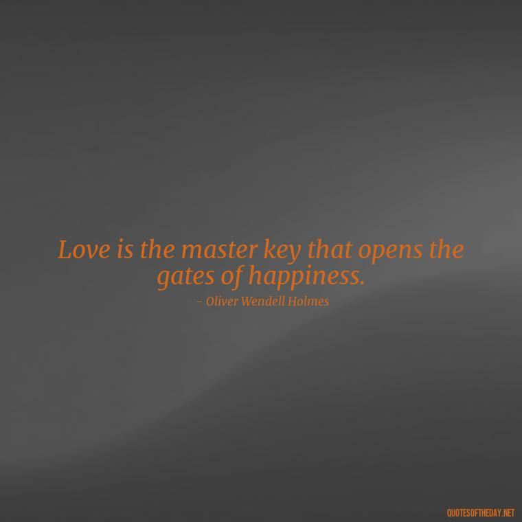 Love is the master key that opens the gates of happiness. - Quotes About Long Love