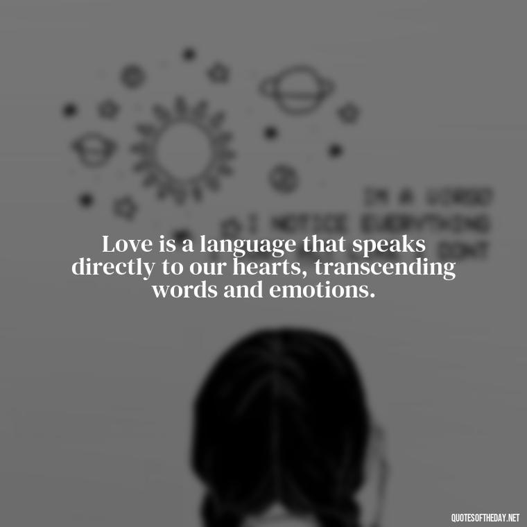 Love is a language that speaks directly to our hearts, transcending words and emotions. - Bond Love Quotes