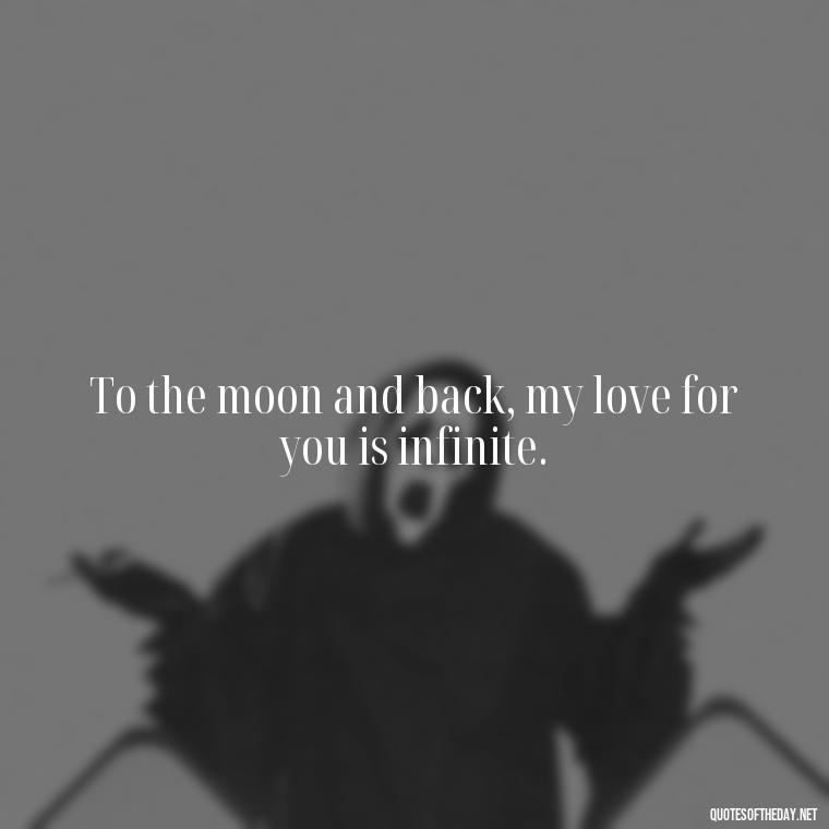 To the moon and back, my love for you is infinite. - I Love You To The Moon And Back Quote