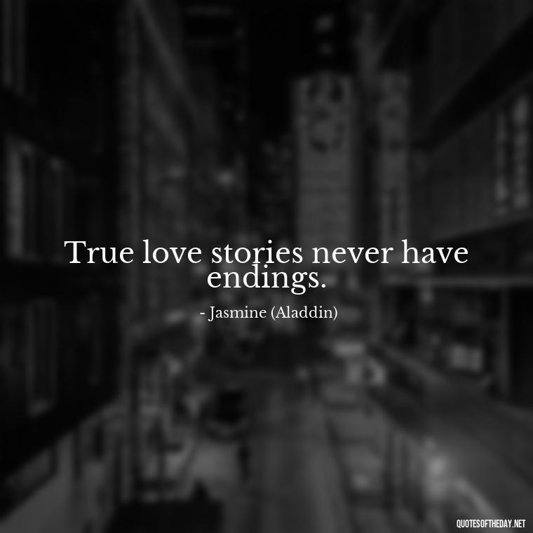 True love stories never have endings. - Disney Quotes Love