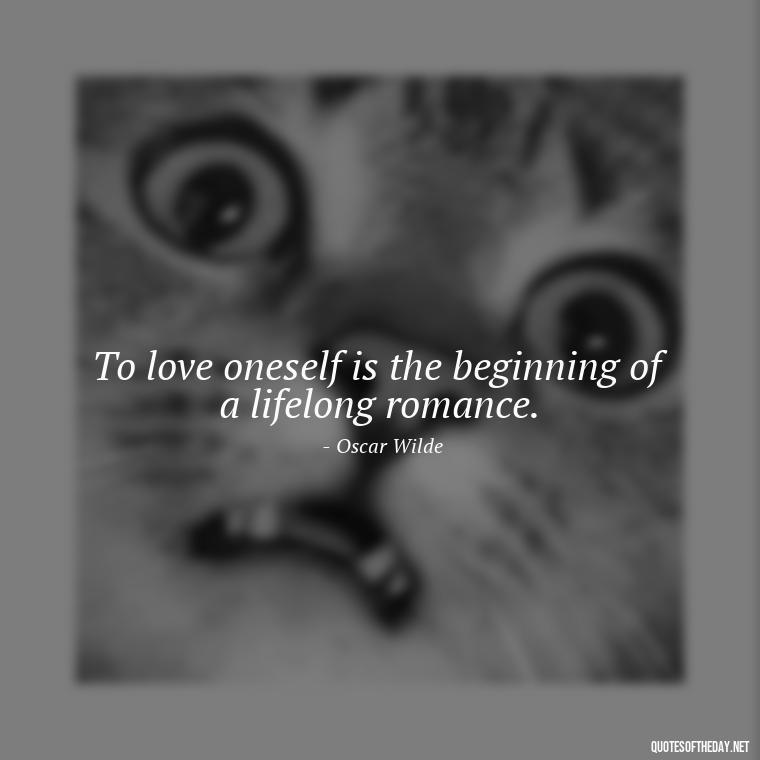 To love oneself is the beginning of a lifelong romance. - New Quotes About Love