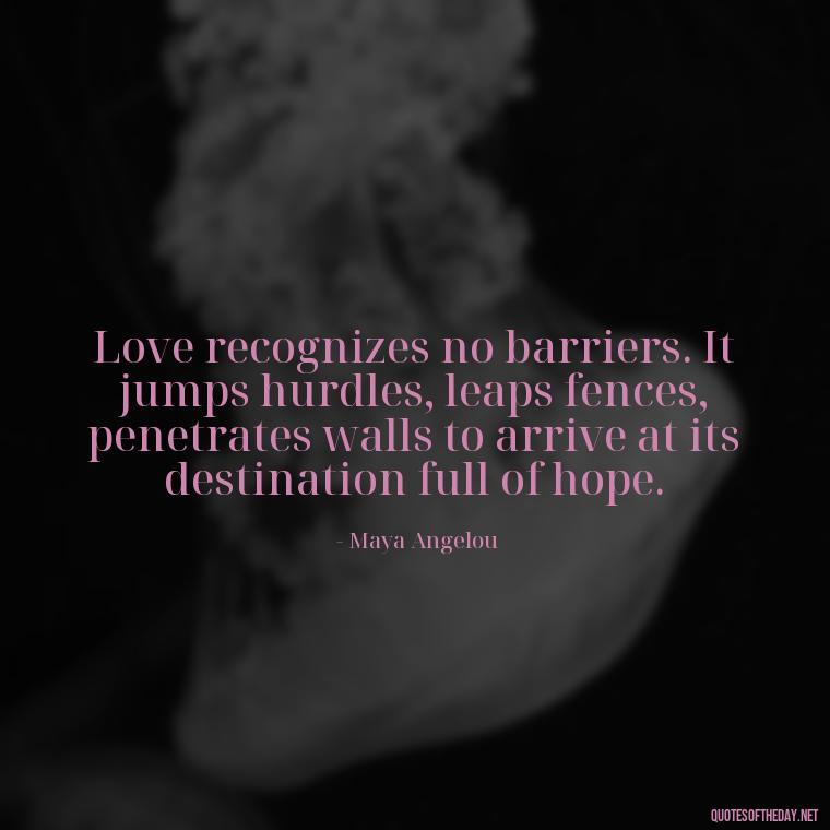 Love recognizes no barriers. It jumps hurdles, leaps fences, penetrates walls to arrive at its destination full of hope. - Love Walking Away Quotes