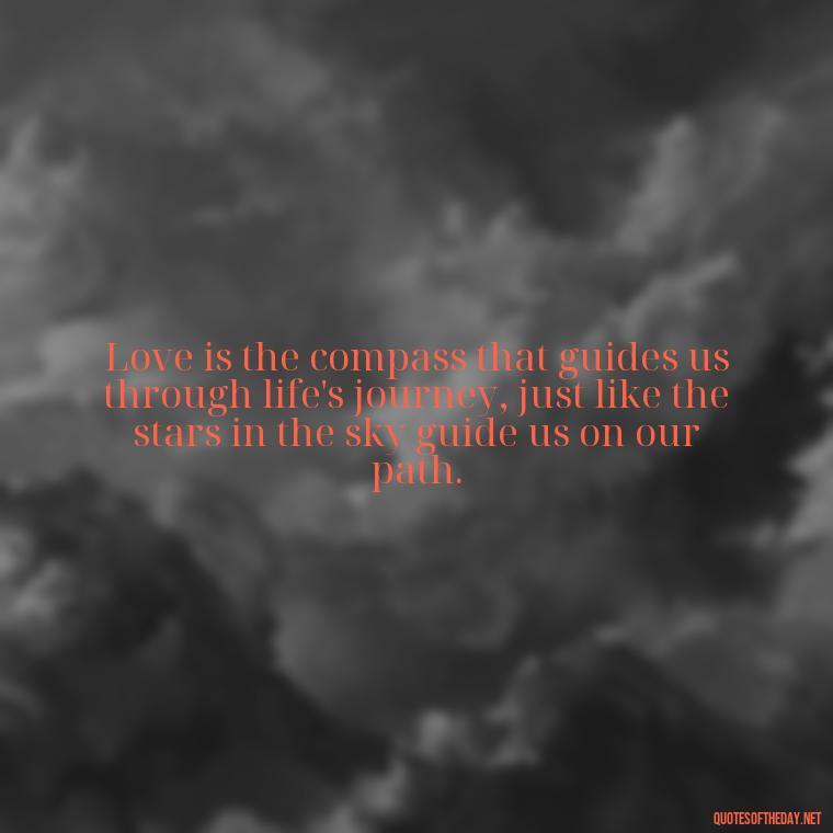 Love is the compass that guides us through life's journey, just like the stars in the sky guide us on our path. - Quotes About The Sky And Love