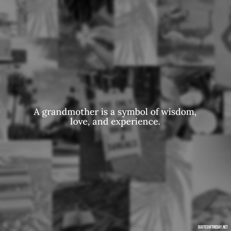 A grandmother is a symbol of wisdom, love, and experience. - Quotes About A Grandmother'S Love