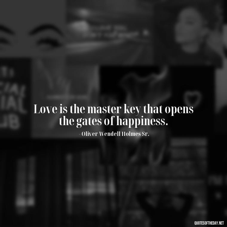 Love is the master key that opens the gates of happiness. - Quotes About Falling Out Of Love