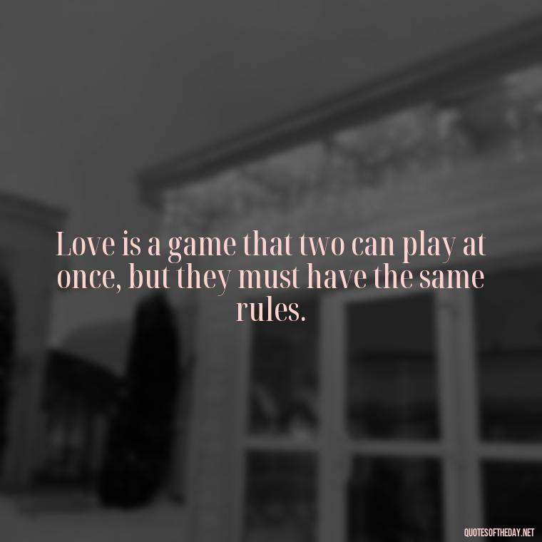 Love is a game that two can play at once, but they must have the same rules. - Lust For Love Quotes