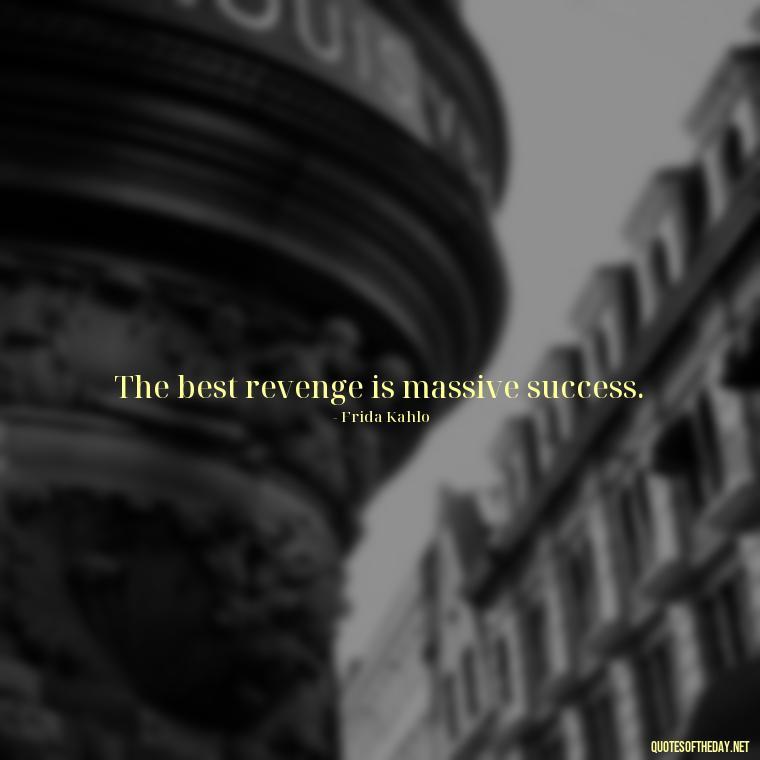 The best revenge is massive success. - Short Clever Quotes