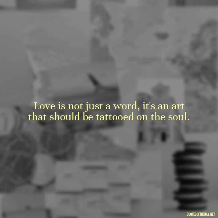 Love is not just a word, it's an art that should be tattooed on the soul. - Love Quote Tattoo