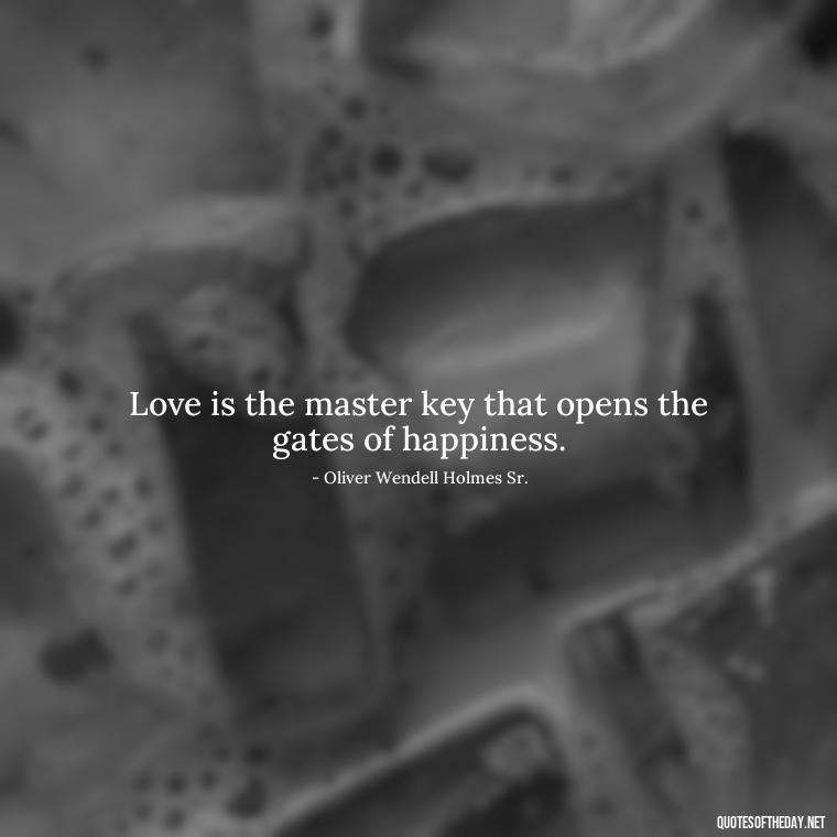 Love is the master key that opens the gates of happiness. - Just Want Love Quotes