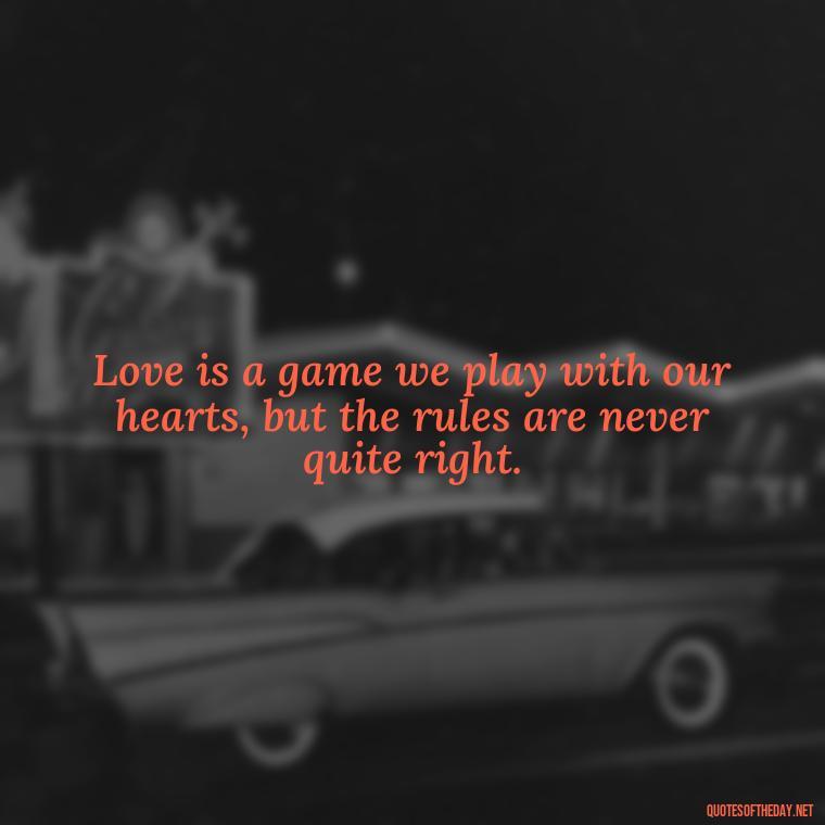 Love is a game we play with our hearts, but the rules are never quite right. - Fooling Quotes About Love