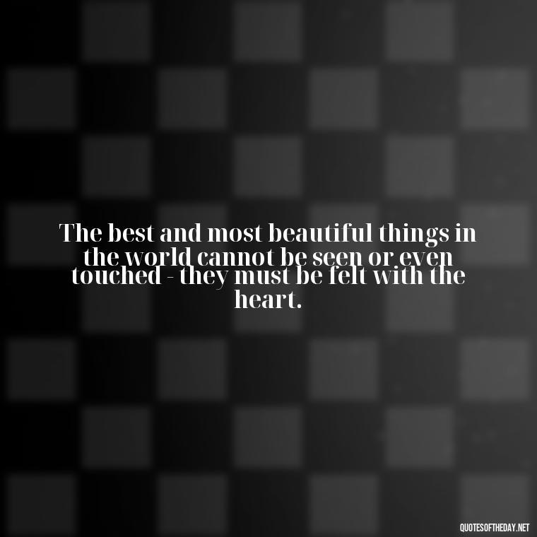 The best and most beautiful things in the world cannot be seen or even touched - they must be felt with the heart. - Inspirational Quotes Bible Verses Love