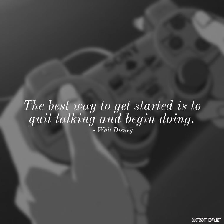 The best way to get started is to quit talking and begin doing. - Short Quotes On Determination