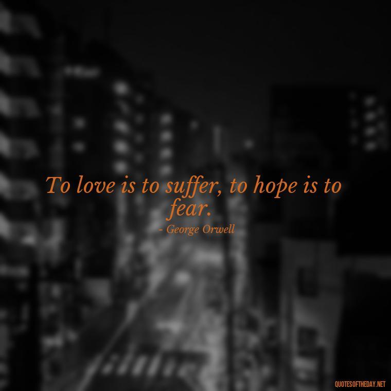 To love is to suffer, to hope is to fear. - Love And Regret Quotes